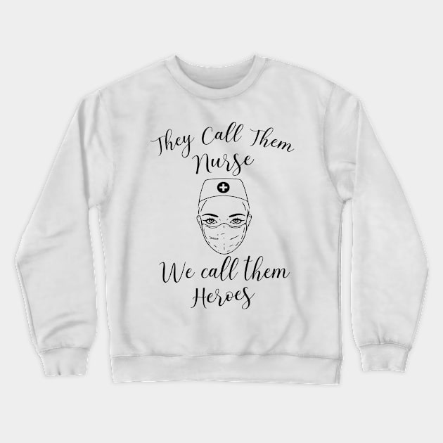 They call them nurses we call them heroes Crewneck Sweatshirt by Jason Smith